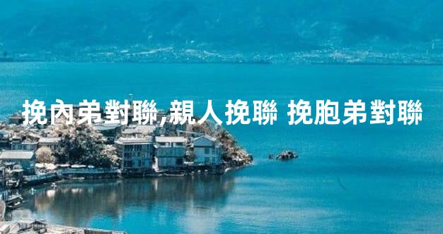 挽內弟對聯,親人挽聯 挽胞弟對聯
